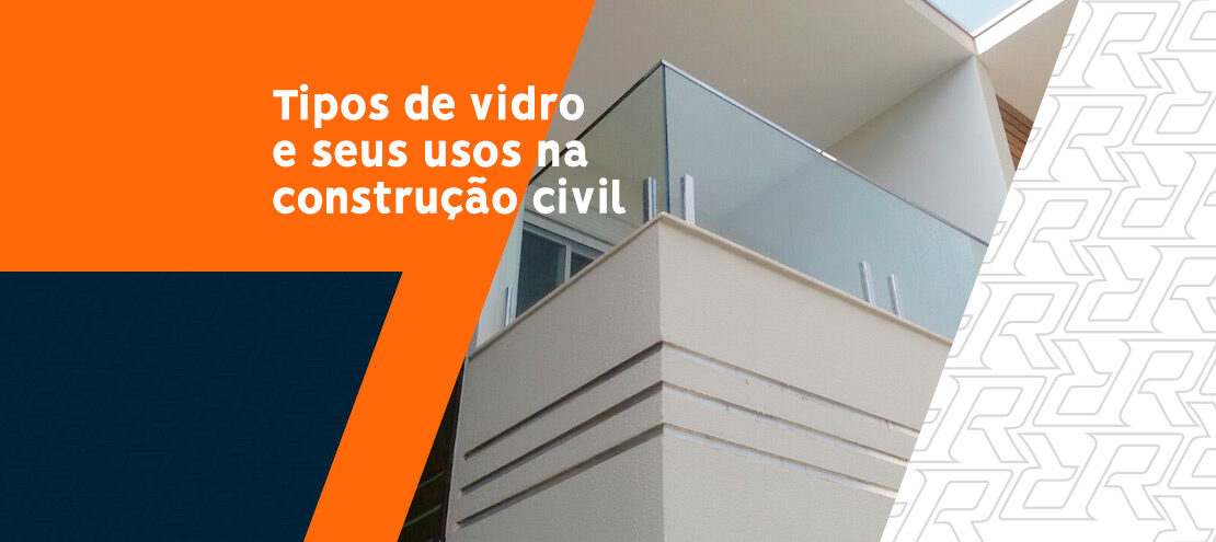 Vidro na construção civil: tipos e usos Vidro na construção civil: tipos e usos