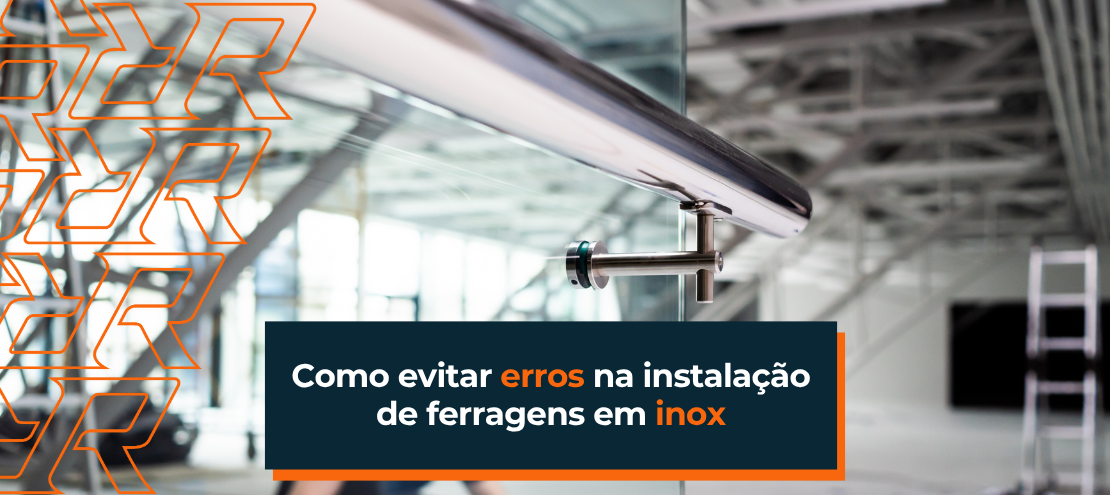 Como evitar erros na instalação de ferragens em inox Como evitar erros na instalação de ferragens em inox