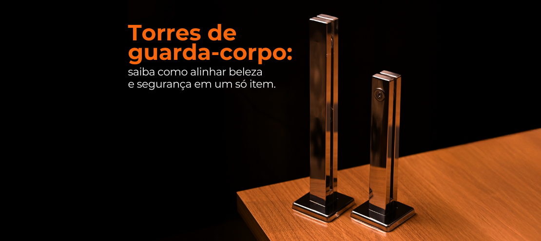 Torres de guarda-corpo: saiba como alinhar beleza e segurança em um só item Torres de guarda-corpo: saiba como alinhar beleza e segurança em um só item